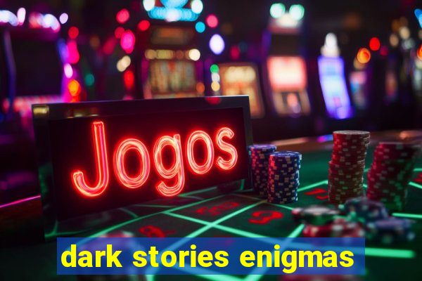 dark stories enigmas